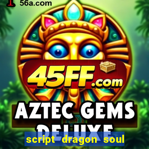 script dragon soul mobile 2024